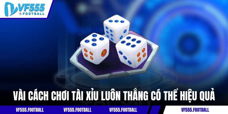 Vài cách chơi tài xỉu online luôn thắng có thể hiệu quả