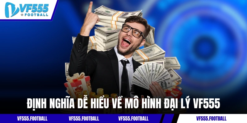 Định nghĩa dễ hiểu về mô hình đại lý VF555