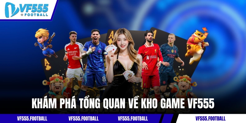 Khám phá tổng quan về kho game VF555