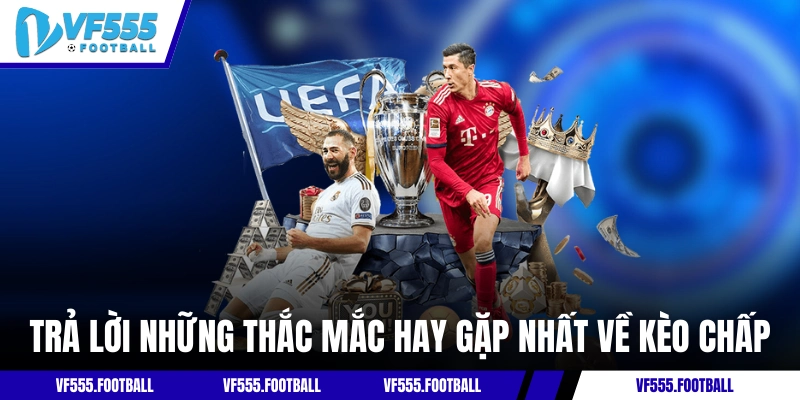 Trả lời những thắc mắc hay gặp nhất về kèo chấp