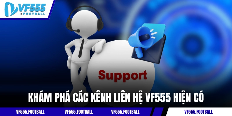 Khám phá các kênh liên hệ VF555 hiện có
