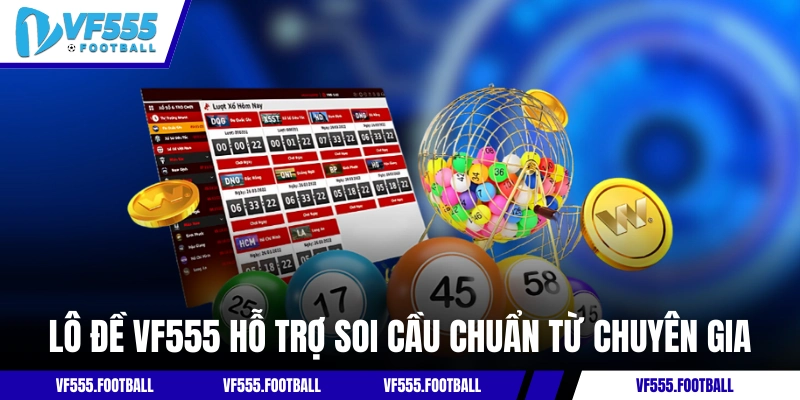 Lô đề VF555 hỗ trợ soi cầu chuẩn từ chuyên gia