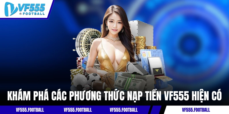 Khám phá các phương thức nạp tiền VF555 hiện có