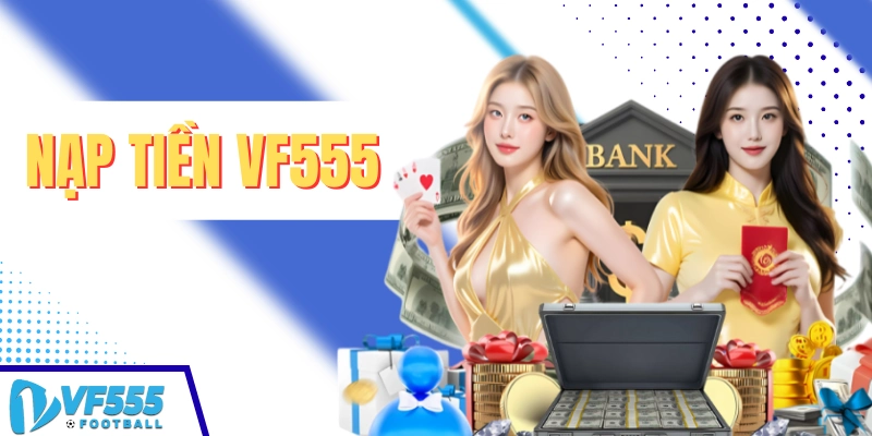 Hướng dẫn Nạp tiền VF555 cực dễ dàng và nhanh gọn