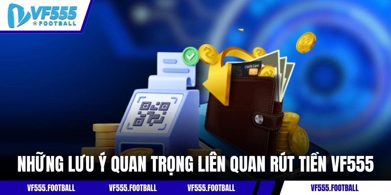 Những lưu ý quan trọng liên quan đến rút tiền VF555