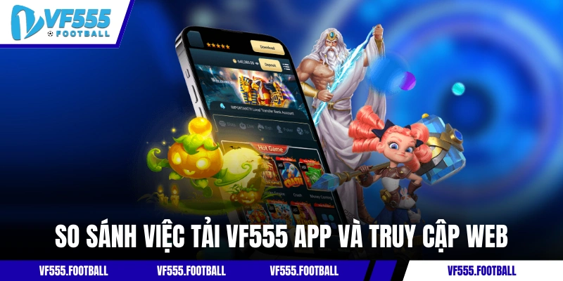 So sánh việc tải VF555 app và truy cập web