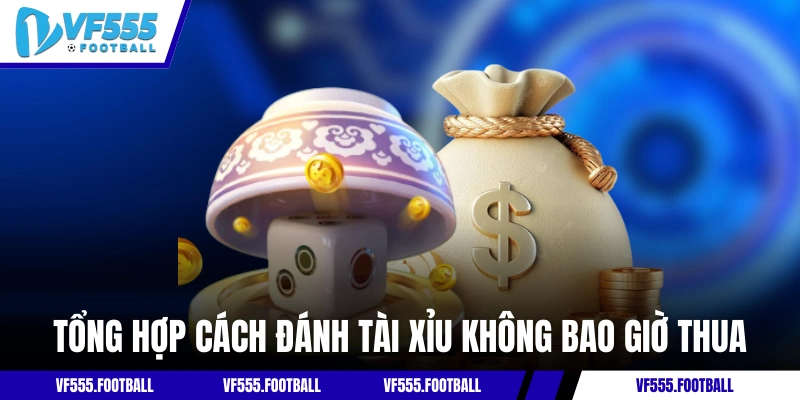Tổng hợp những cách đánh tài xỉu không bao giờ thua