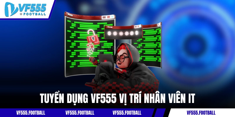 Tuyển dụng VF555 vị trí nhân viên IT