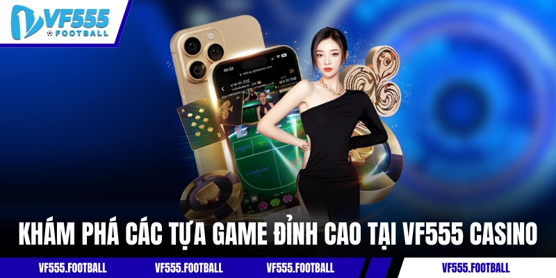 Khám phá các tựa game đỉnh cao tại VF555 casino
