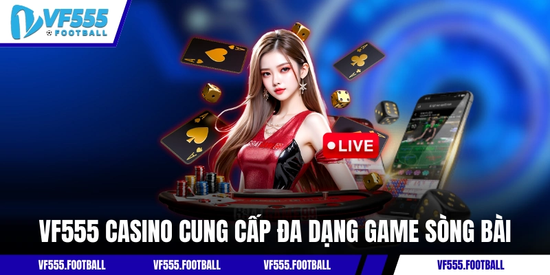VF555 casino cung cấp đa dạng game sòng bài
