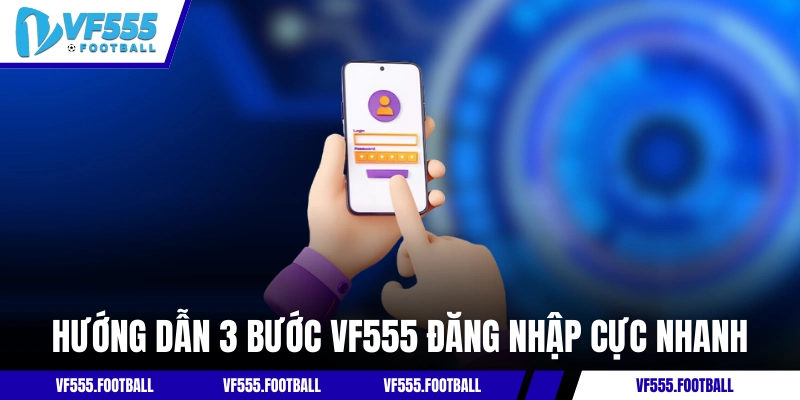 Hướng dẫn 3 bước VF555 đăng nhập cực nhanh