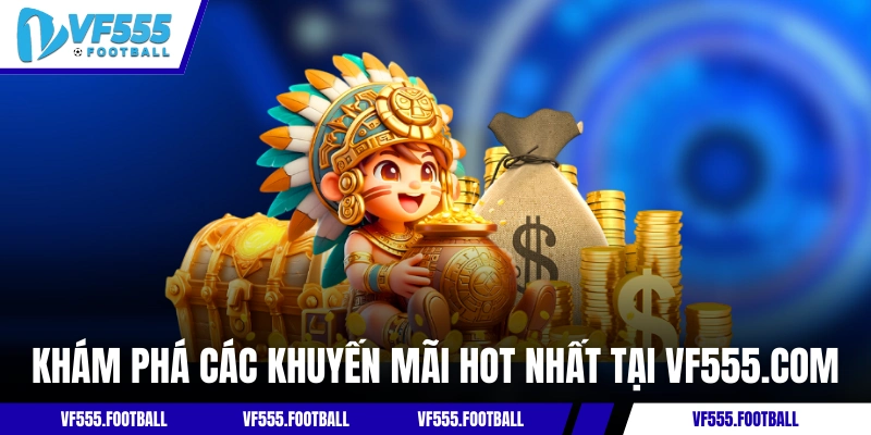Khám phá các khuyến mãi hot nhất tại vf555.com